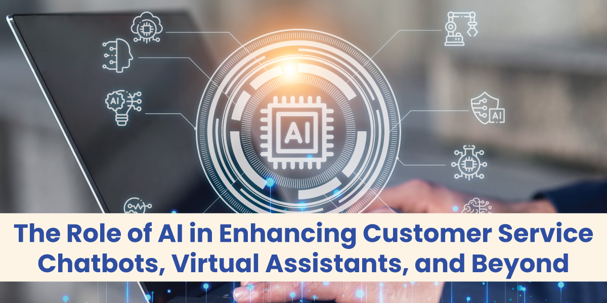The Role of AI in Enhancing Customer Service: Chatbots, Virtual Assistants, and Beyond