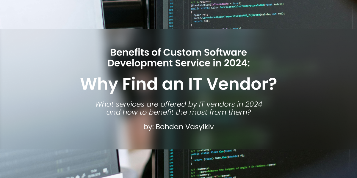 Benefits of Custom Software Development Service in 2024: Why Find an IT Vendor?