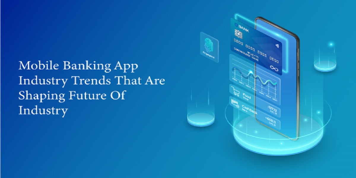 Mobile Banking App Industry Trends That Are Shaping the Future Of Industry