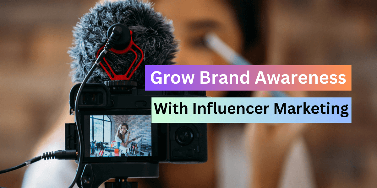 How to grow brand awareness with influencer marketing