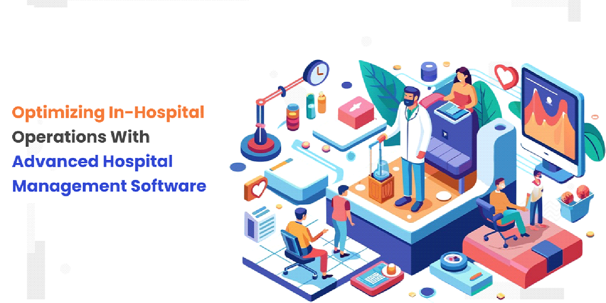 Optimizing In-Hospital Operations with Advanced Hospital Management Software