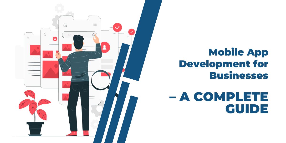 Mobile App Development for Businesses – A Complete Guide