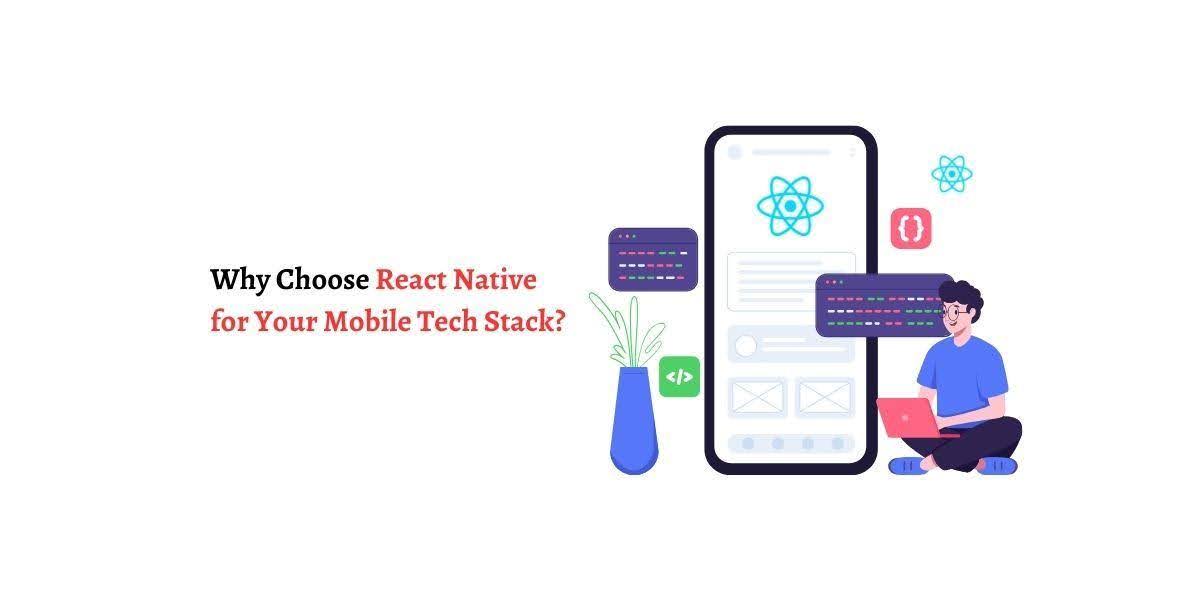 Why Choose React Native for Your Mobile Tech Stack?
