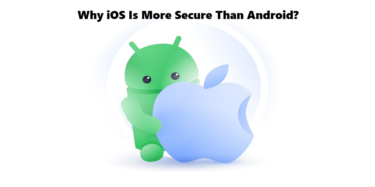 Why iOS Is More Secure Than Android?