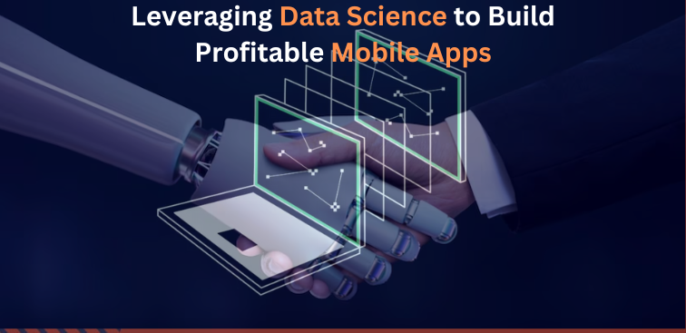 A Guide to Harnessing Data Science for Mobile App Profitability