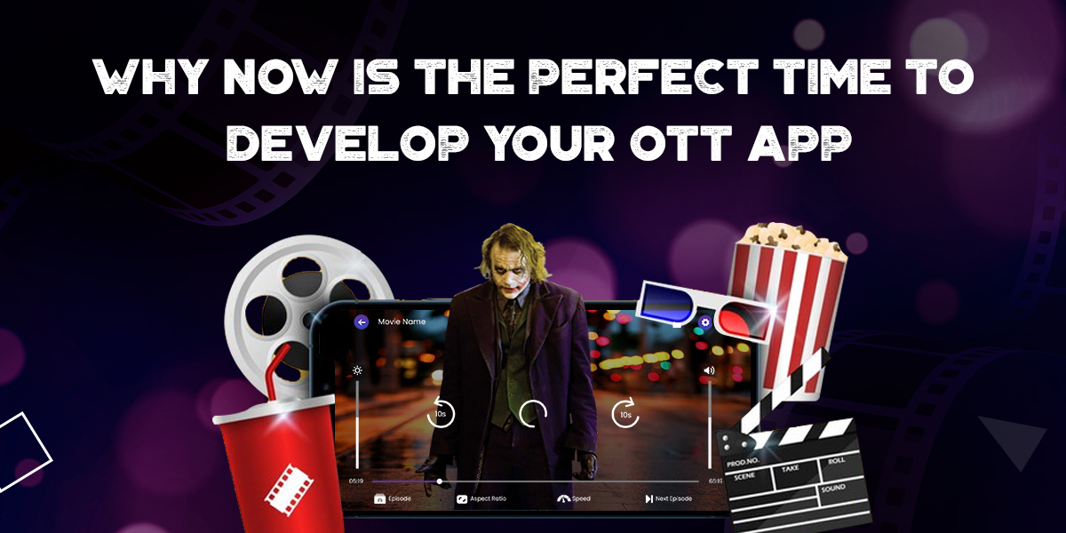 Why Now Is the Perfect Time to Develop Your OTT App