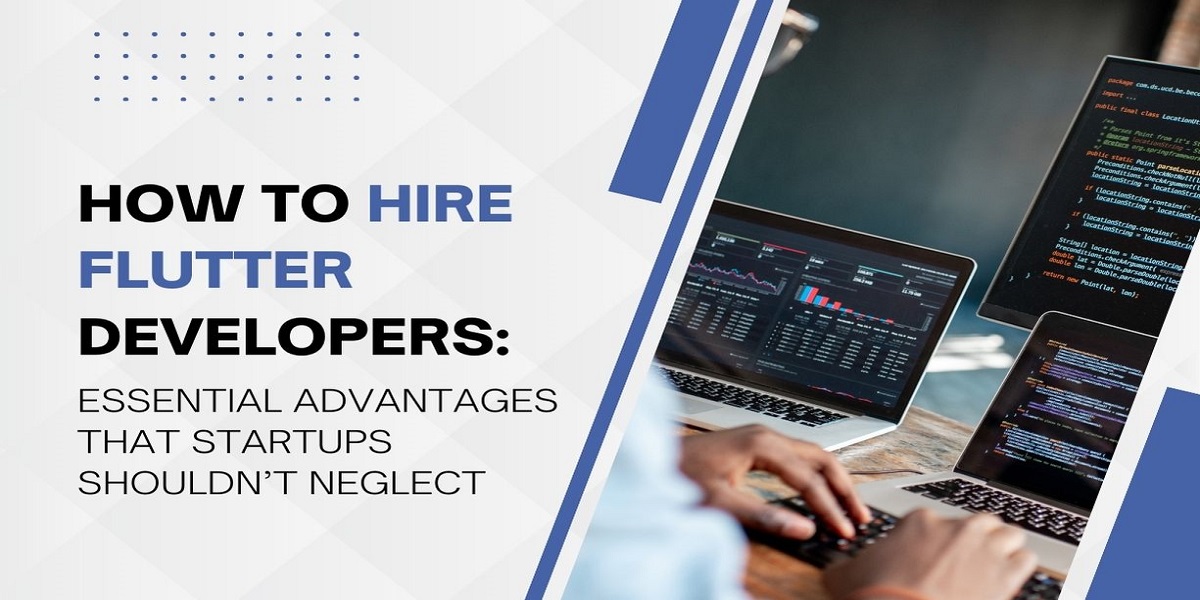 Hiring Flutter Developers: Crucial Advantages Every Startup Should Know