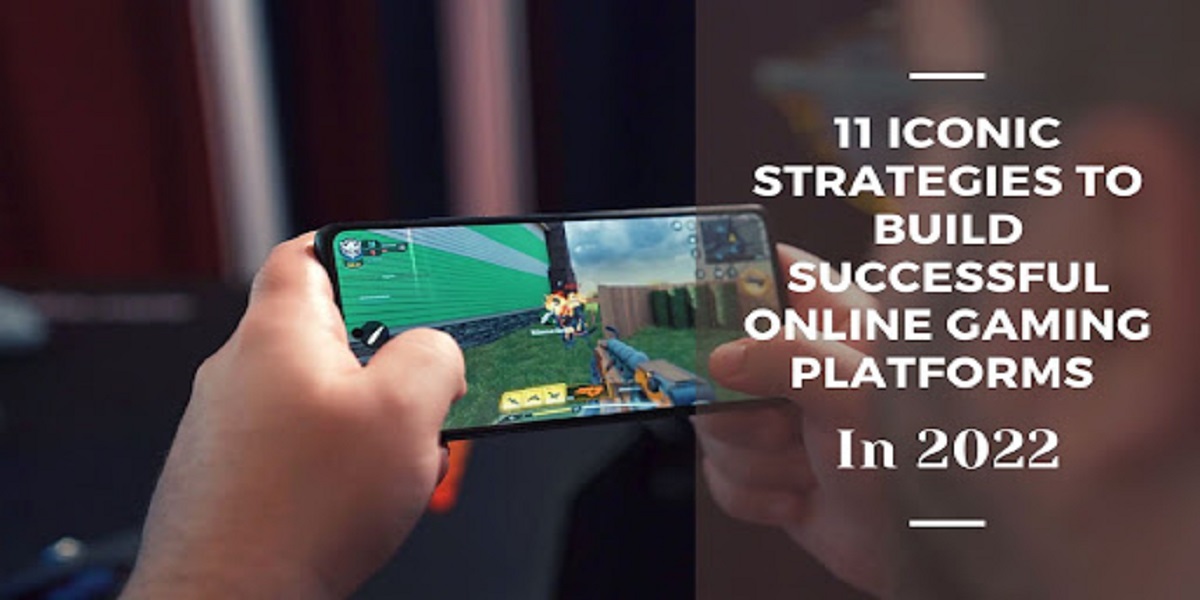 11 Iconic Strategies To Build Successful Online Gaming Platforms In 2022