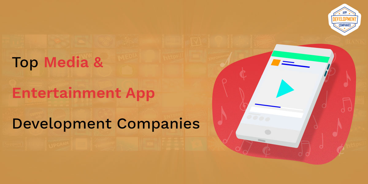 Top 10+ Media & Entertainment App Development Companies 2026