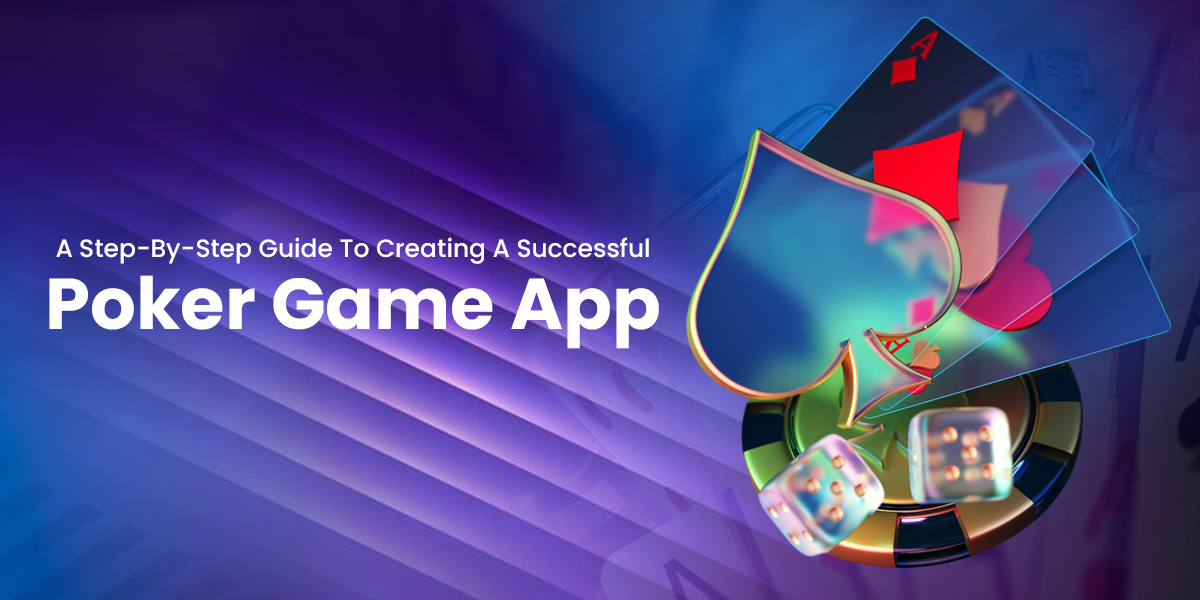 A Step-By-Step Guide to Creating a Successful Poker Game App