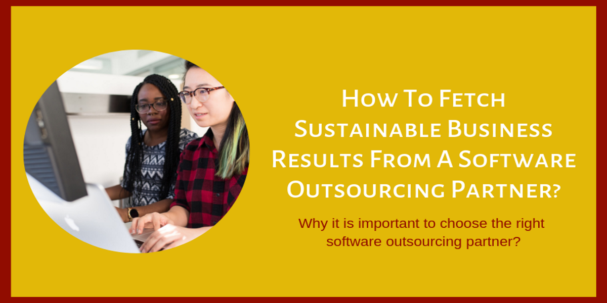 How To Fetch Sustainable Business Results From A Software Outsourcing Partner?